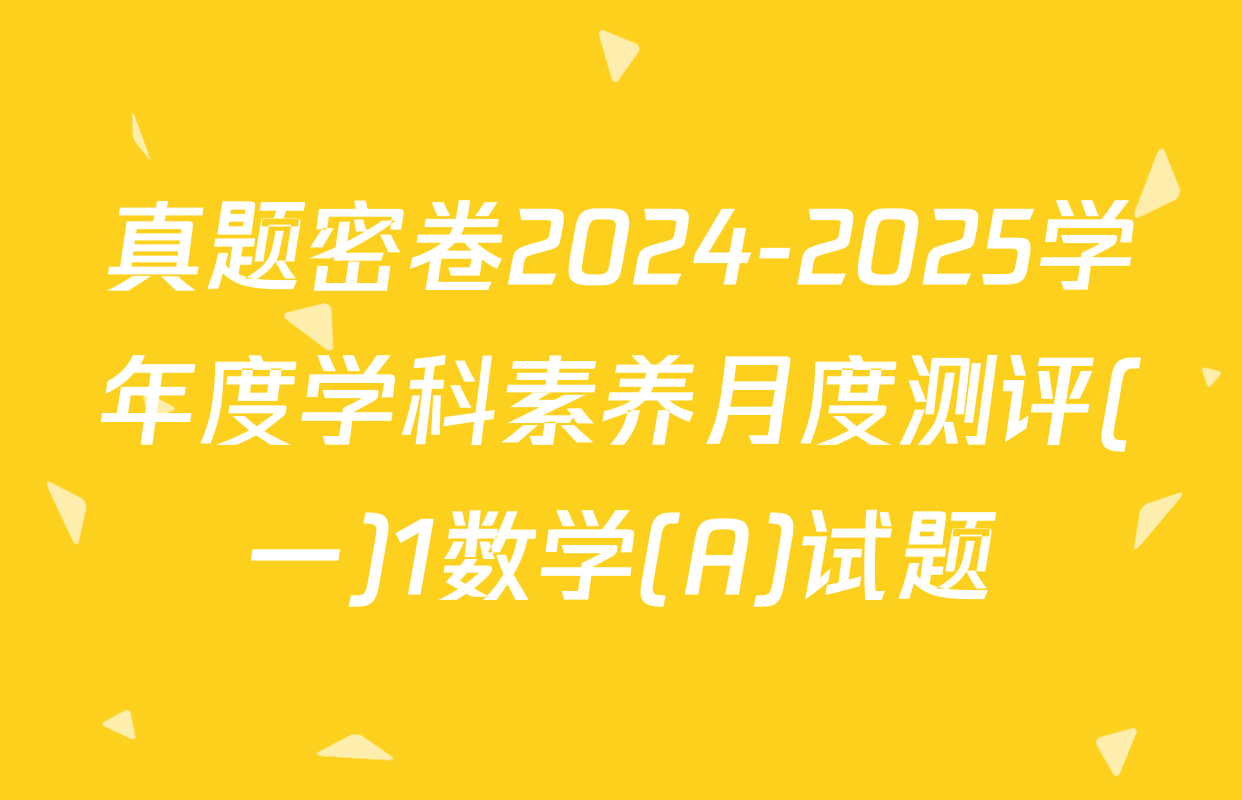真题密卷2024-2025学年度学科素养月度测评(一)1数学(A)试题
