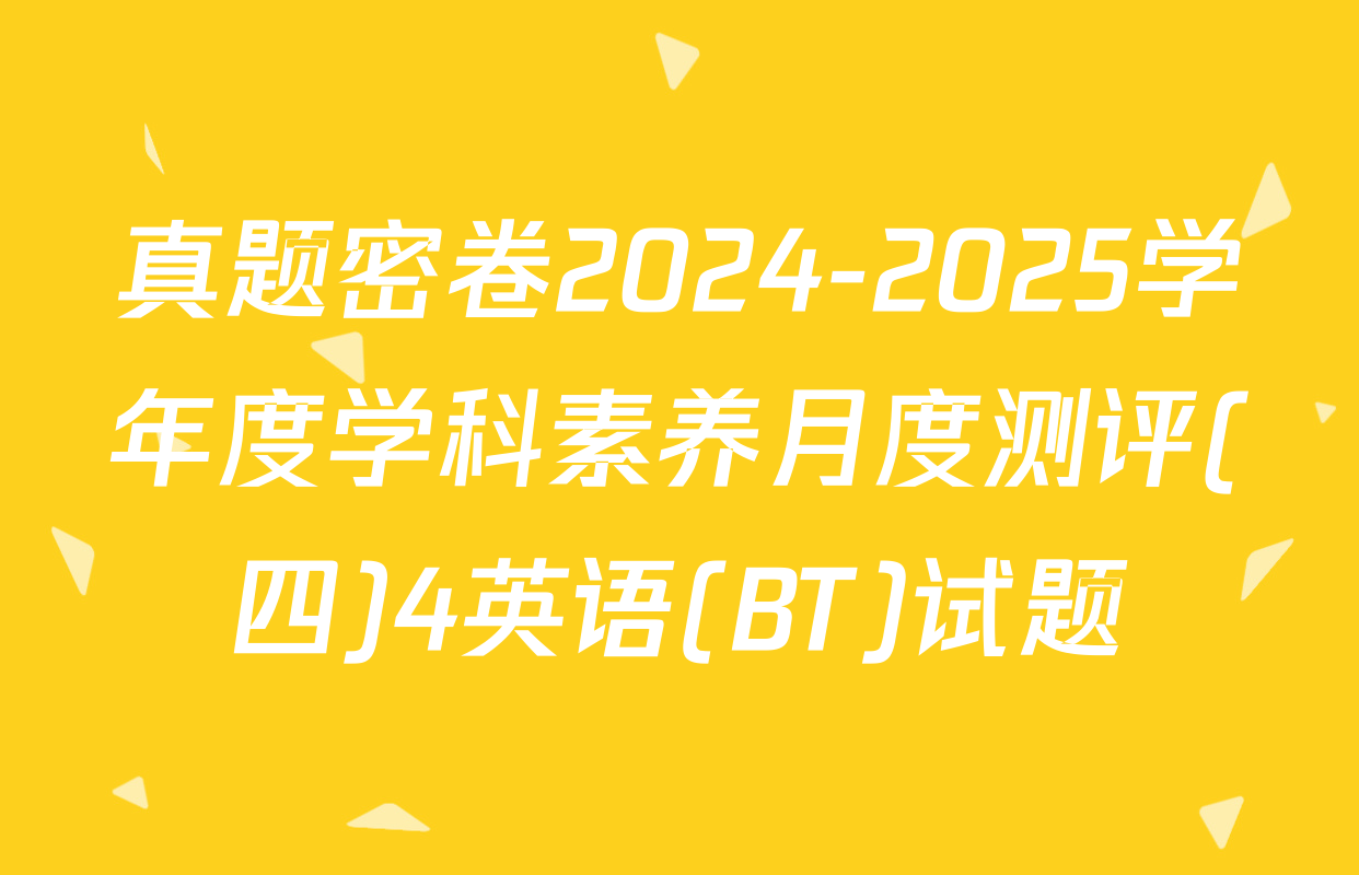 真题密卷2024-2025学年度学科素养月度测评(四)4英语(BT)试题