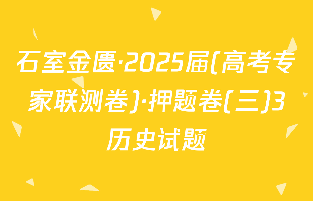 石室金匮·2025届(高考专家联测卷)·押题卷(三)3历史试题