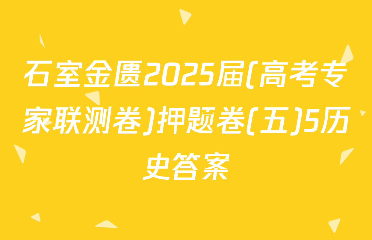 石室金匮2025届(高考专家联测卷)押题卷(五)5历史答案