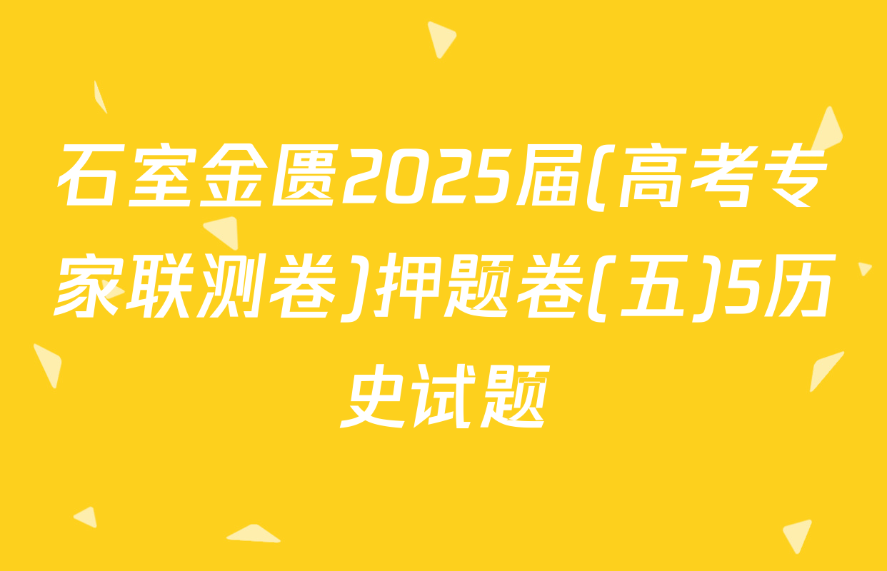 石室金匮2025届(高考专家联测卷)押题卷(五)5历史试题