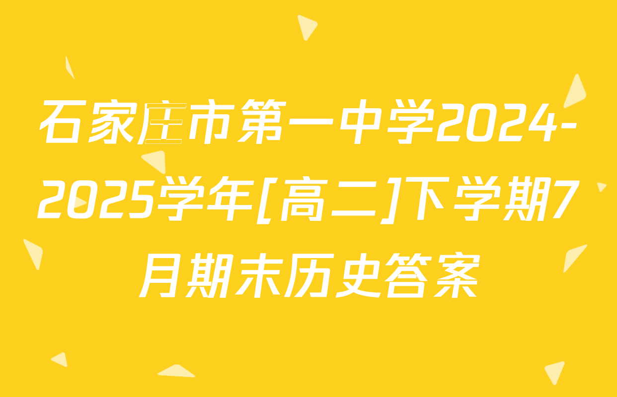石家庄市第一中学2024-2025学年[高二]下学期7月期末历史答案