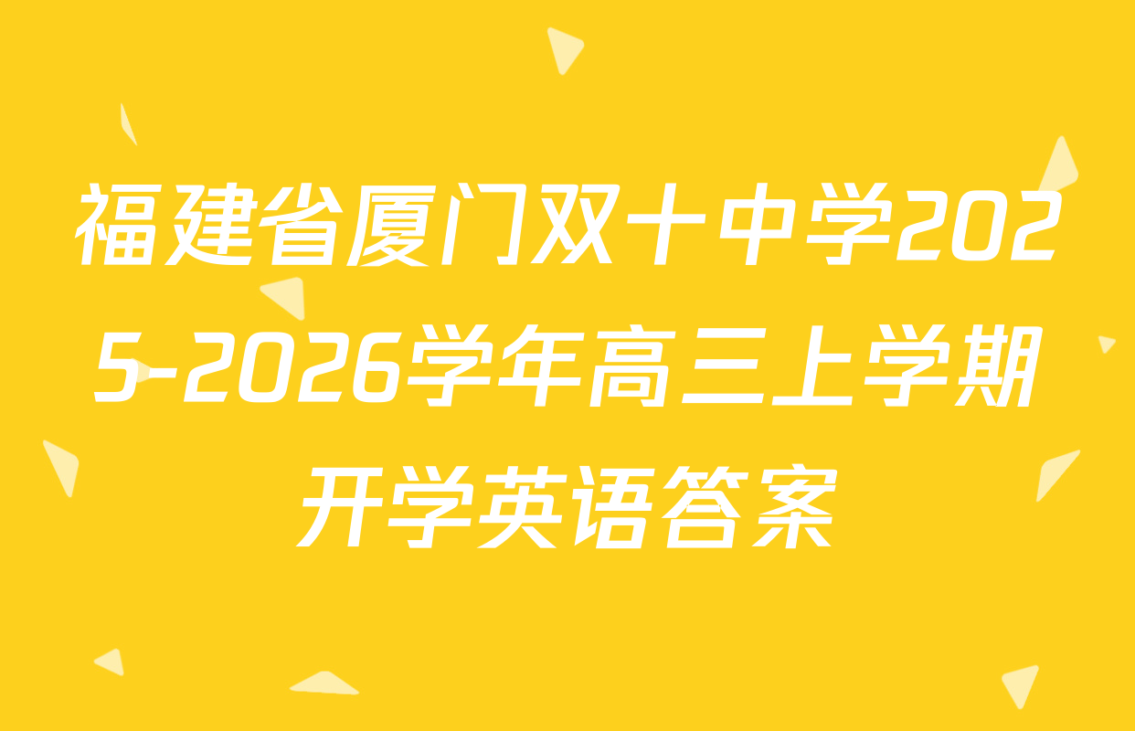 福建省厦门双十中学2025-2026学年高三上学期开学英语答案