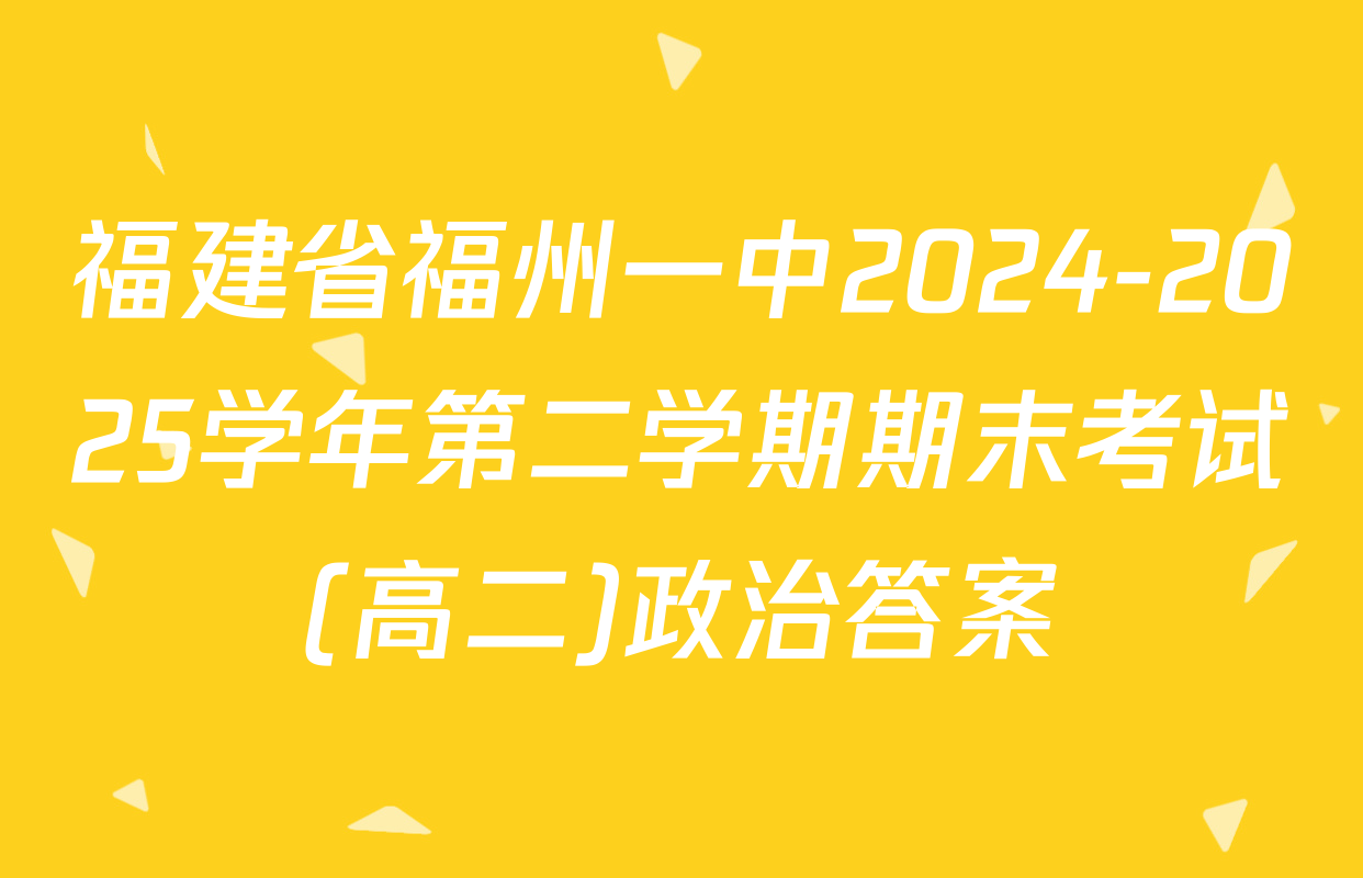 福建省福州一中2024-2025学年第二学期期末考试(高二)政治答案