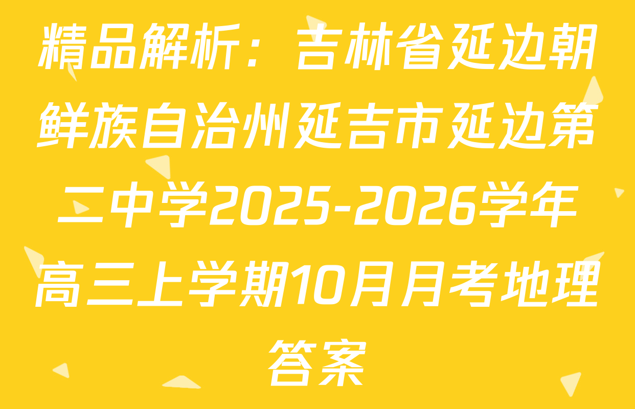 精品解析：吉林省延边朝鲜族自治州延吉市延边第二中学2025-2026学年高三上学期10月月考地理答案