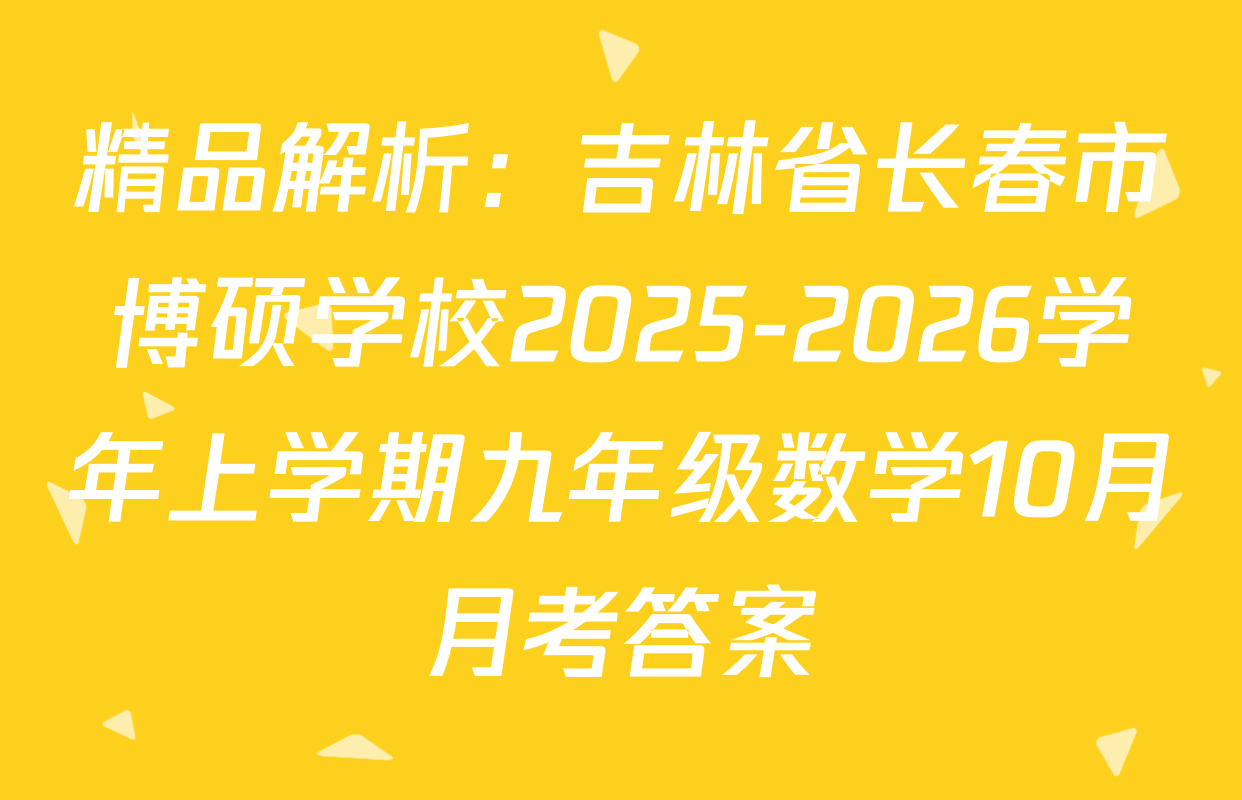 精品解析：吉林省长春市博硕学校2025-2026学年上学期九年级数学10月月考答案
