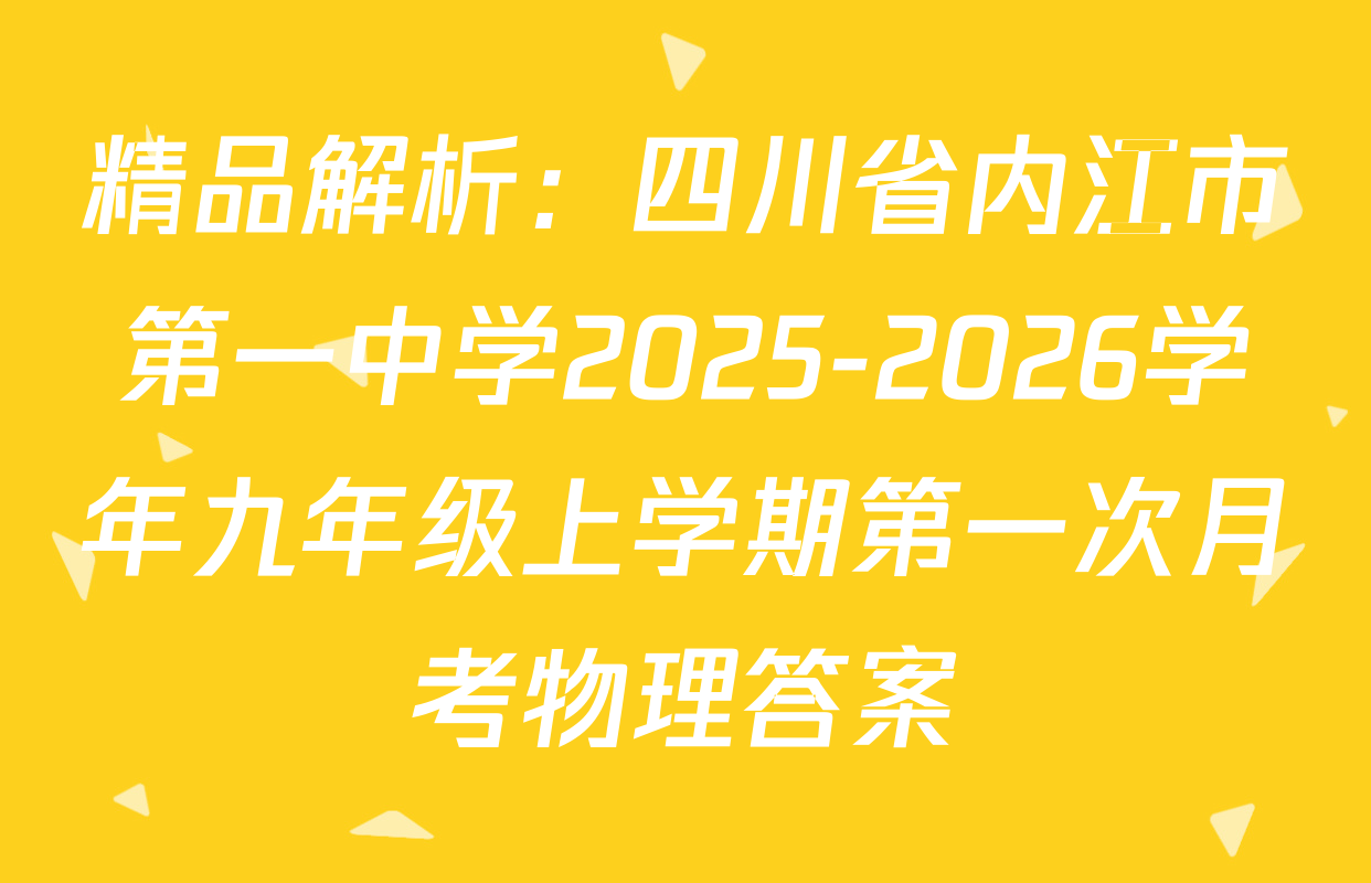 精品解析：四川省内江市第一中学2025-2026学年九年级上学期第一次月考物理答案