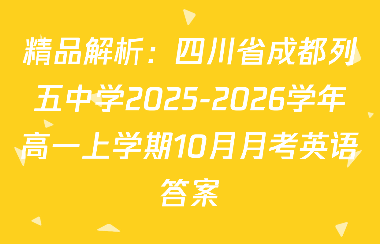 精品解析：四川省成都列五中学2025-2026学年高一上学期10月月考英语答案
