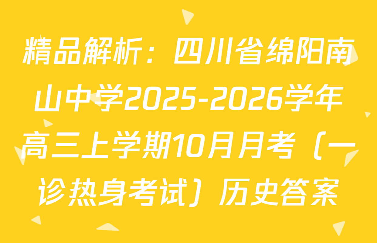 精品解析：四川省绵阳南山中学2025-2026学年高三上学期10月月考（一诊热身考试）历史答案