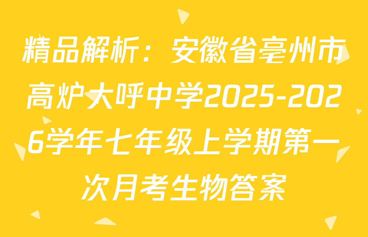 精品解析：安徽省亳州市高炉大呼中学2025-2026学年七年级上学期第一次月考生物答案