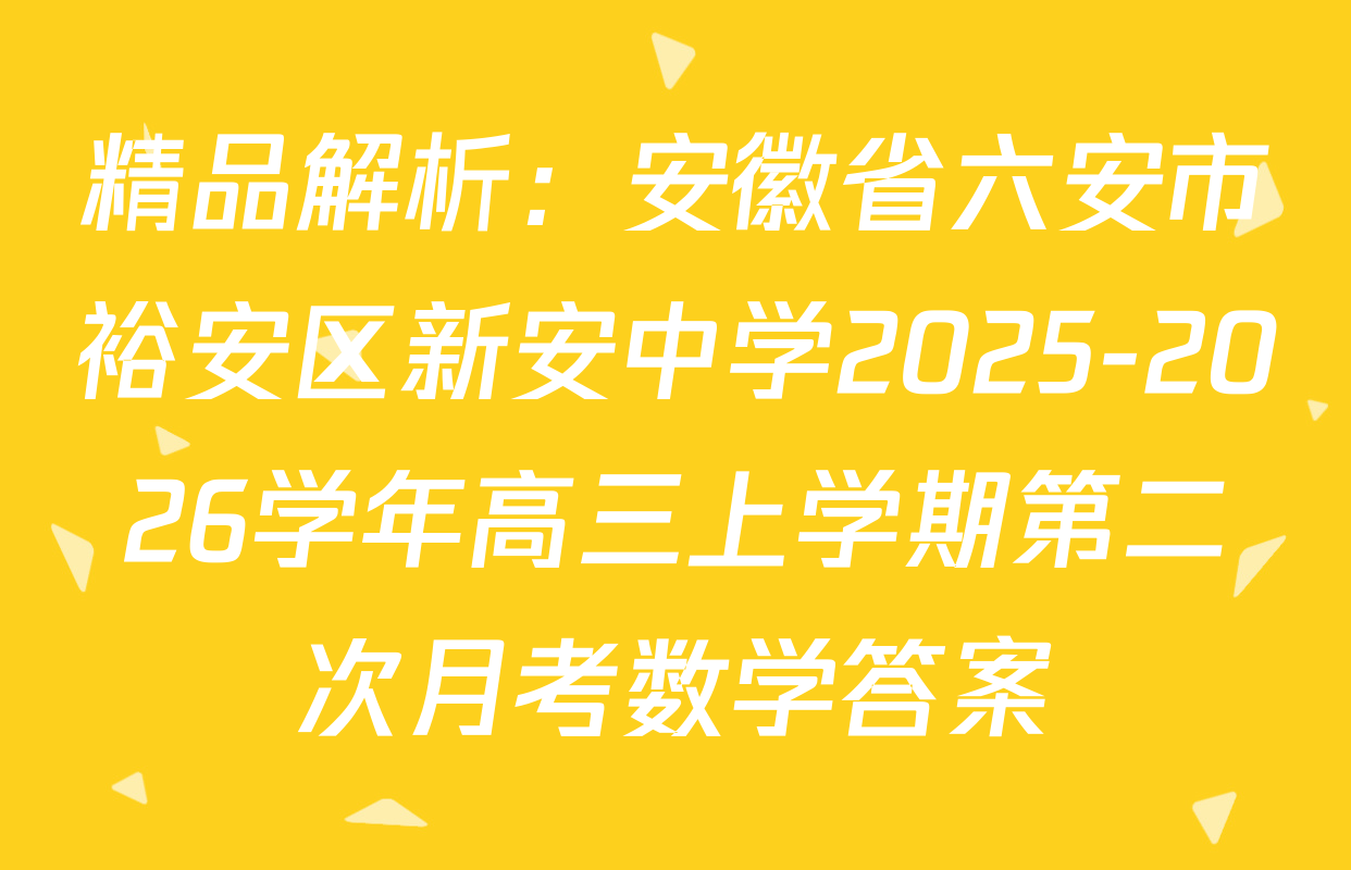 精品解析：安徽省六安市裕安区新安中学2025-2026学年高三上学期第二次月考数学答案
