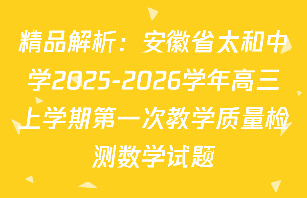 精品解析：安徽省太和中学2025-2026学年高三上学期第一次教学质量检测数学试题