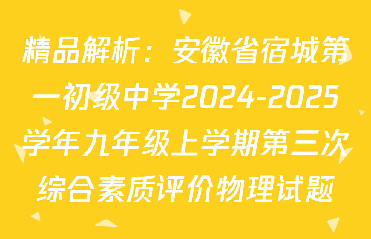 精品解析：安徽省宿城第一初级中学2024-2025学年九年级上学期第三次综合素质评价物理试题