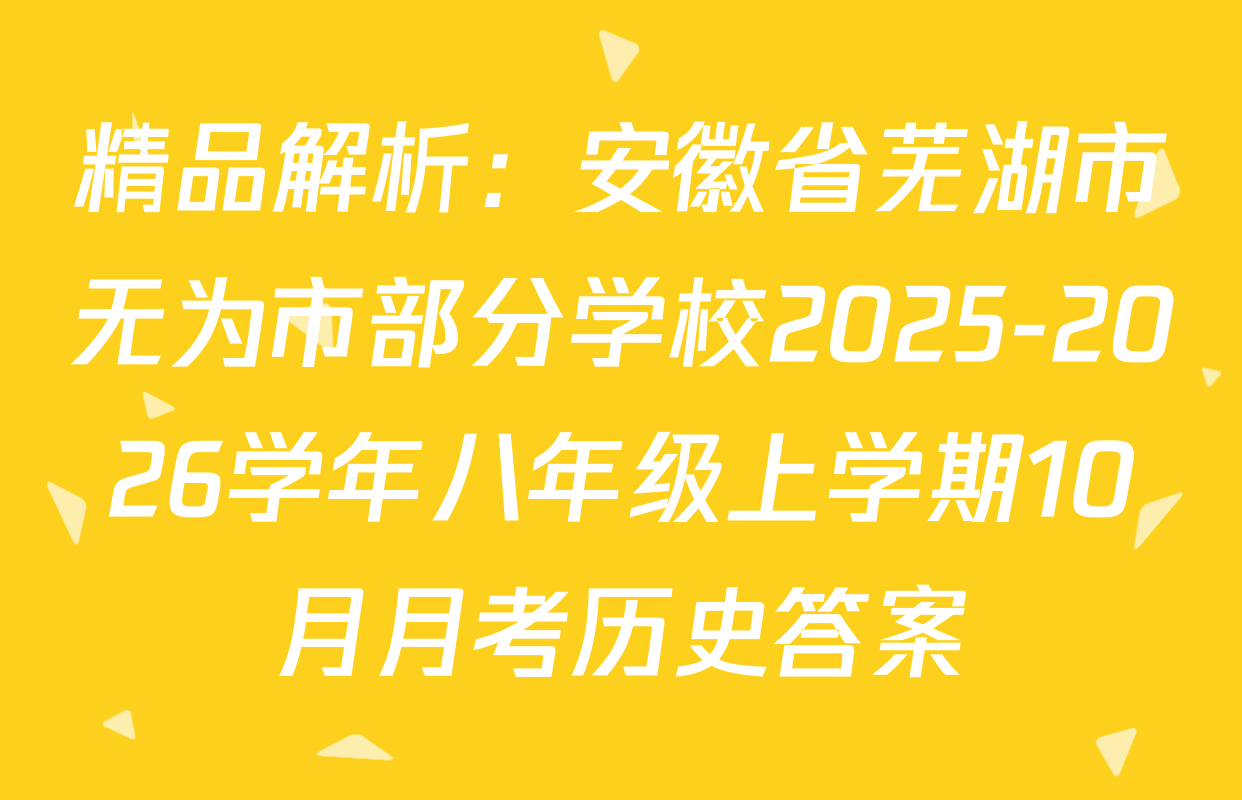 精品解析：安徽省芜湖市无为市部分学校2025-2026学年八年级上学期10月月考历史答案