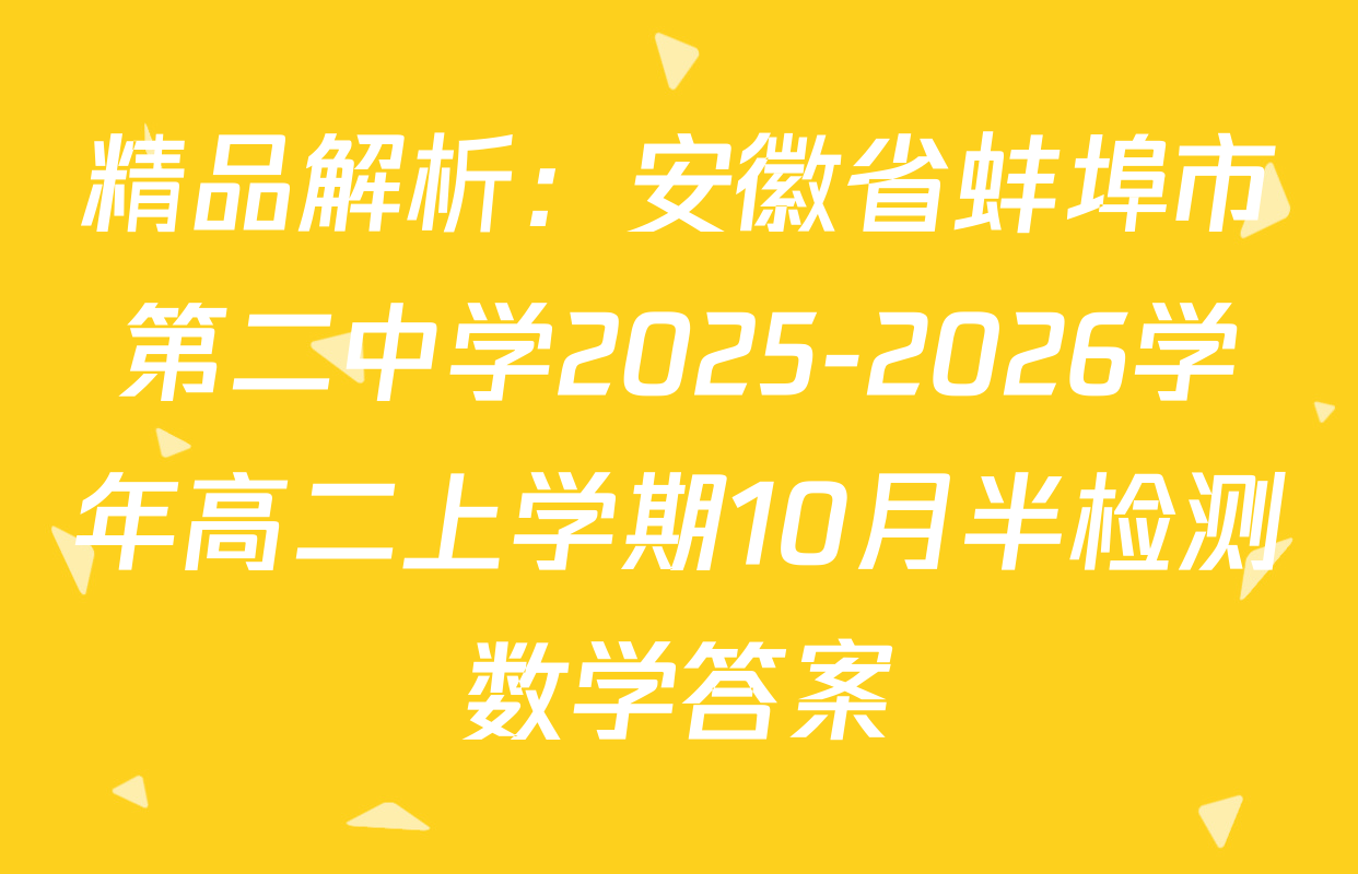 精品解析：安徽省蚌埠市第二中学2025-2026学年高二上学期10月半检测数学答案