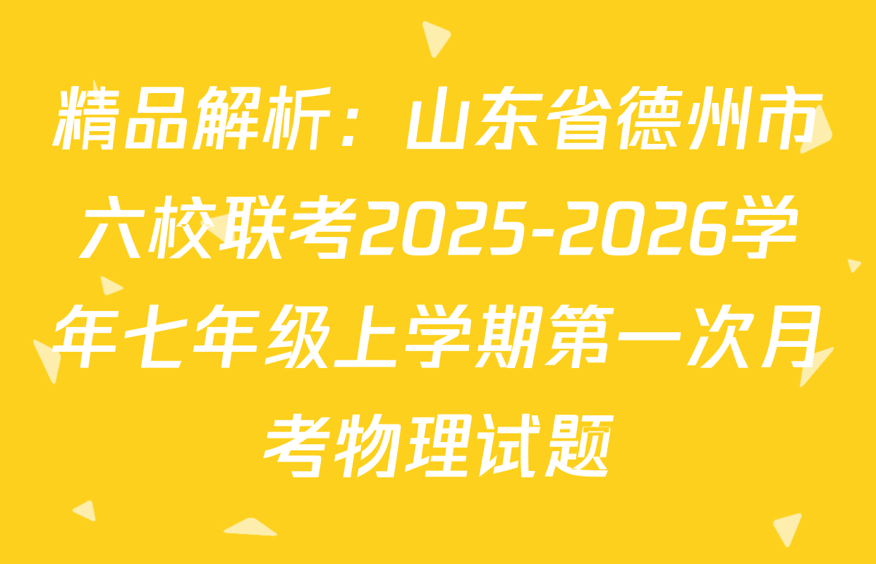 精品解析：山东省德州市六校联考2025-2026学年七年级上学期第一次月考物理试题
