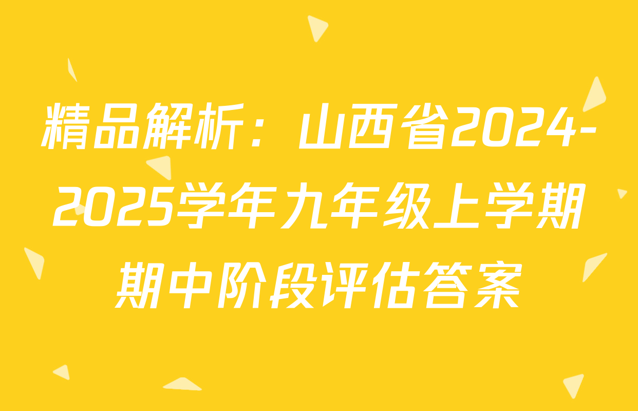 精品解析：山西省2024-2025学年九年级上学期期中阶段评估答案
