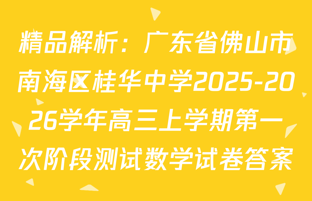 精品解析：广东省佛山市南海区桂华中学2025-2026学年高三上学期第一次阶段测试数学试卷答案