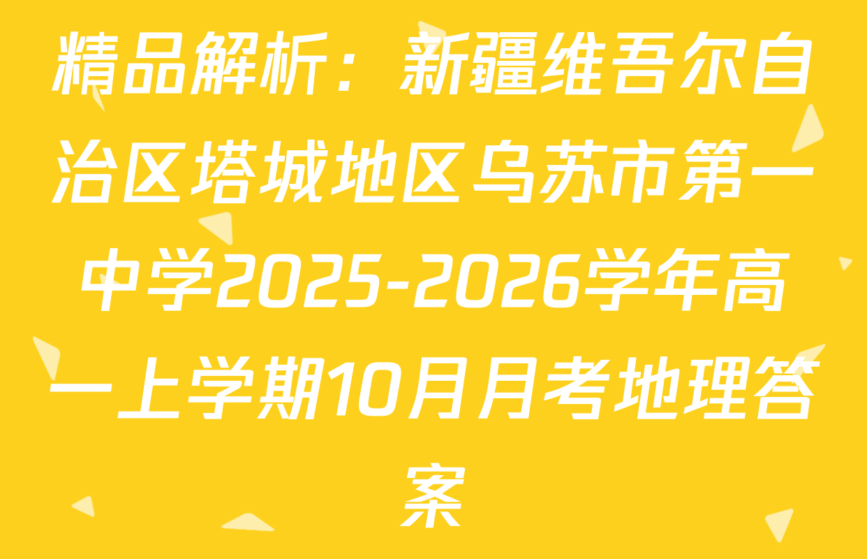 精品解析：新疆维吾尔自治区塔城地区乌苏市第一中学2025-2026学年高一上学期10月月考地理答案