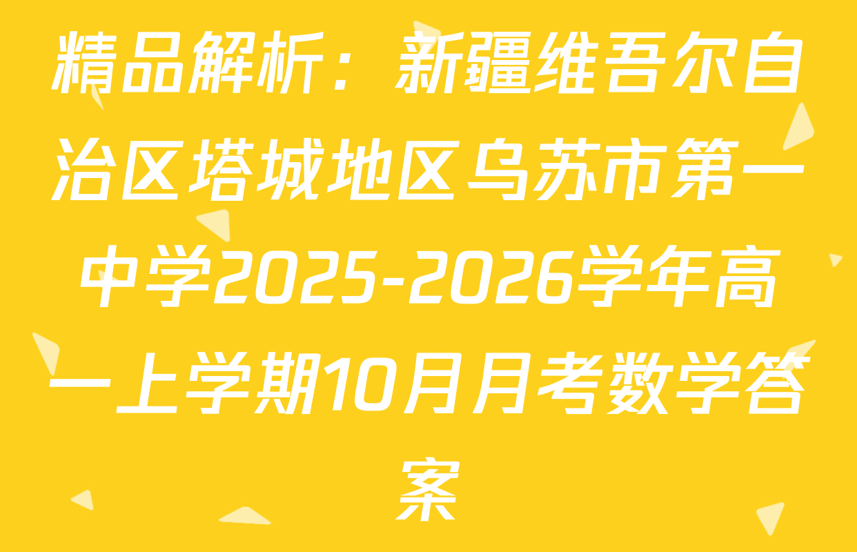 精品解析：新疆维吾尔自治区塔城地区乌苏市第一中学2025-2026学年高一上学期10月月考数学答案