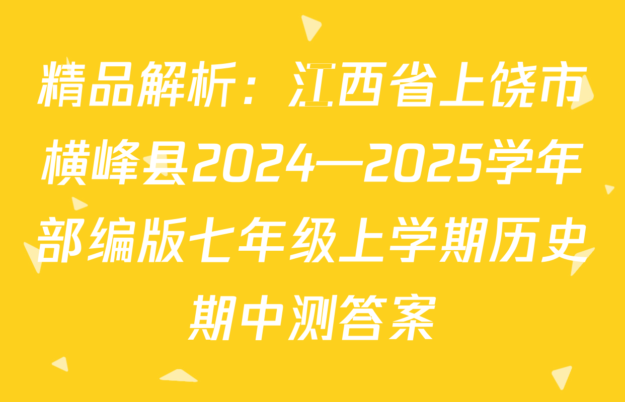 精品解析：江西省上饶市横峰县2024—2025学年部编版七年级上学期历史期中测答案