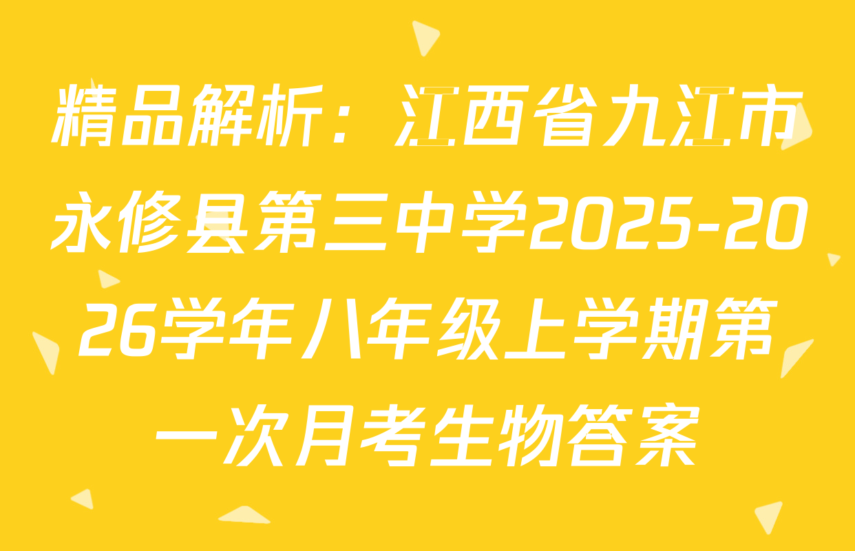 精品解析：江西省九江市永修县第三中学2025-2026学年八年级上学期第一次月考生物答案