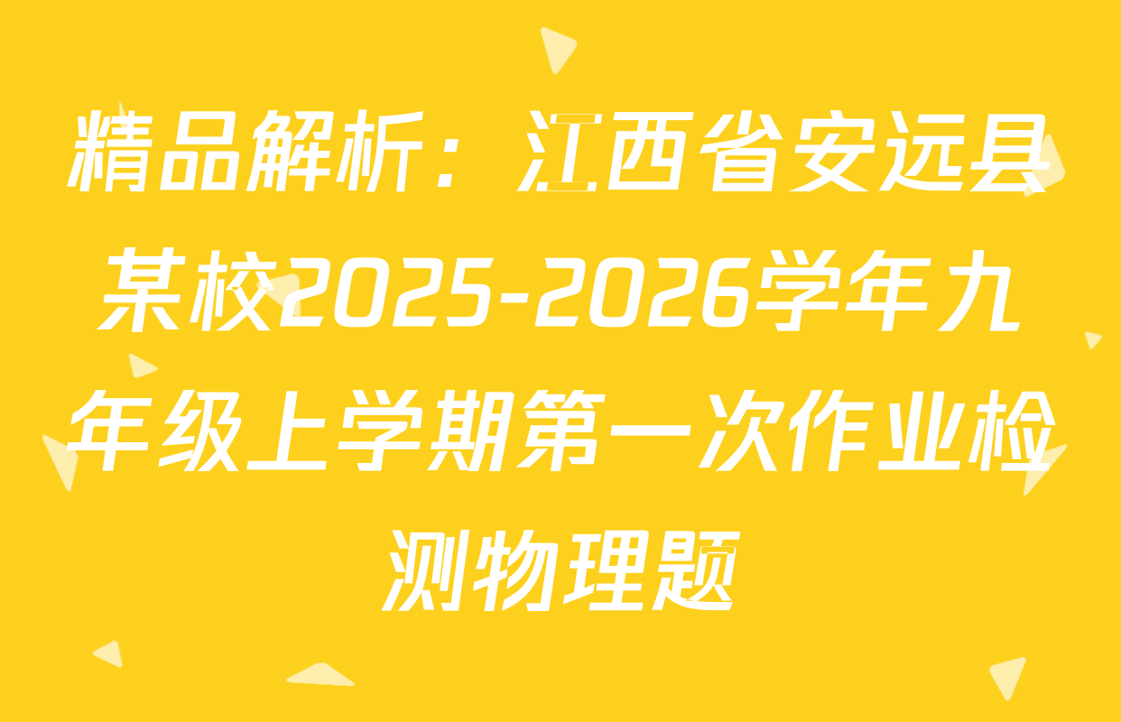 精品解析：江西省安远县某校2025-2026学年九年级上学期第一次作业检测物理题