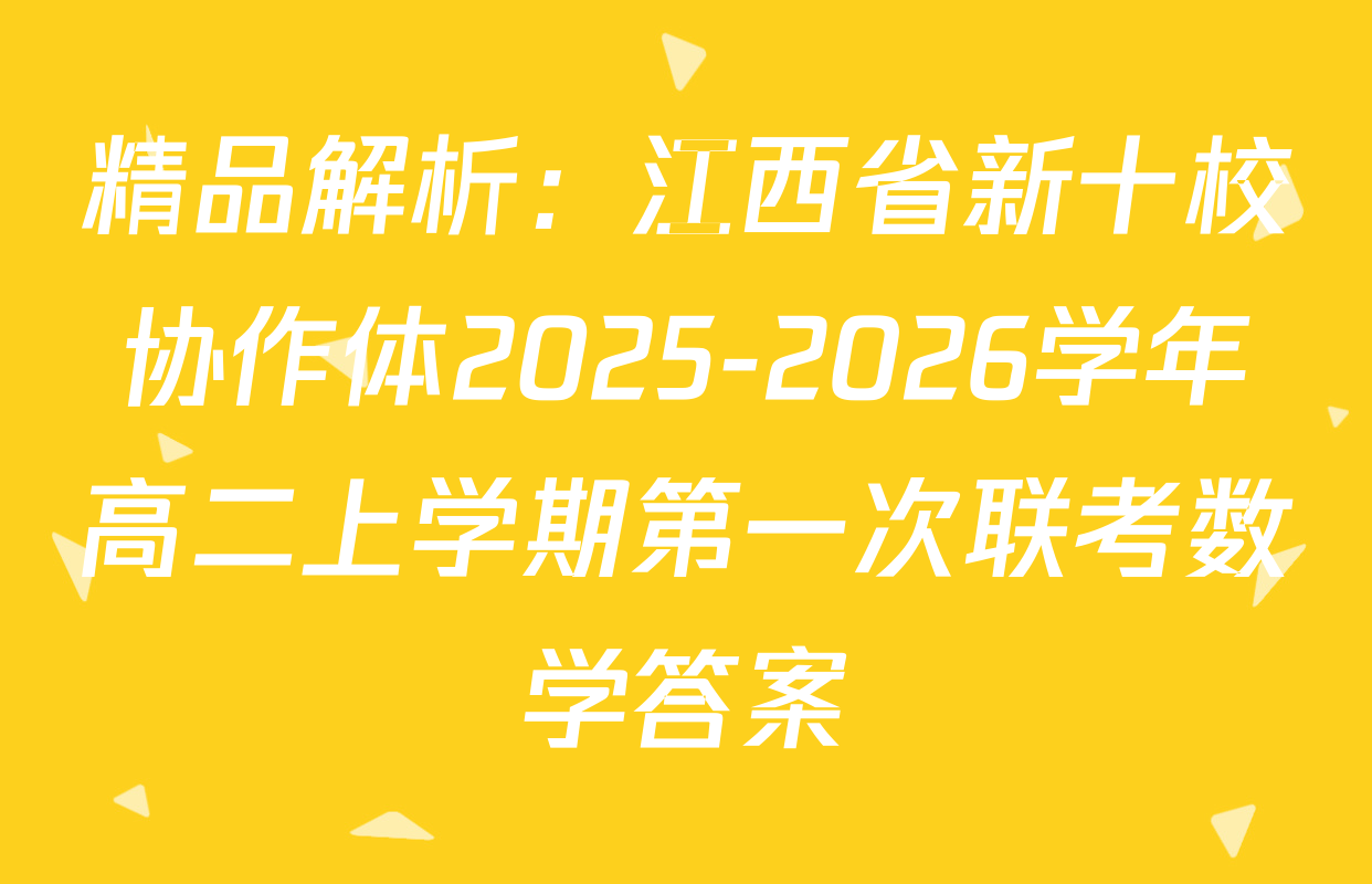精品解析：江西省新十校协作体2025-2026学年高二上学期第一次联考数学答案