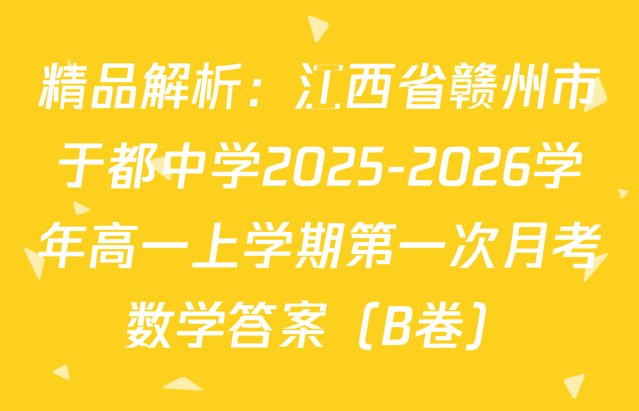 精品解析：江西省赣州市于都中学2025-2026学年高一上学期第一次月考数学答案（B卷）