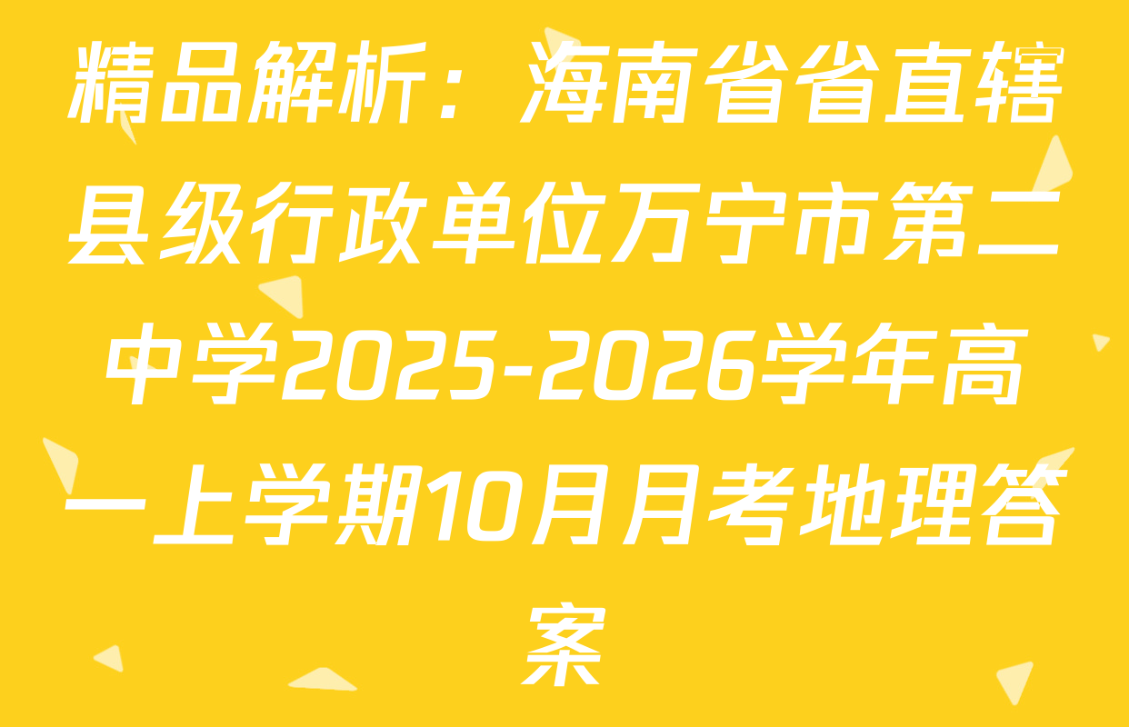 精品解析：海南省省直辖县级行政单位万宁市第二中学2025-2026学年高一上学期10月月考地理答案