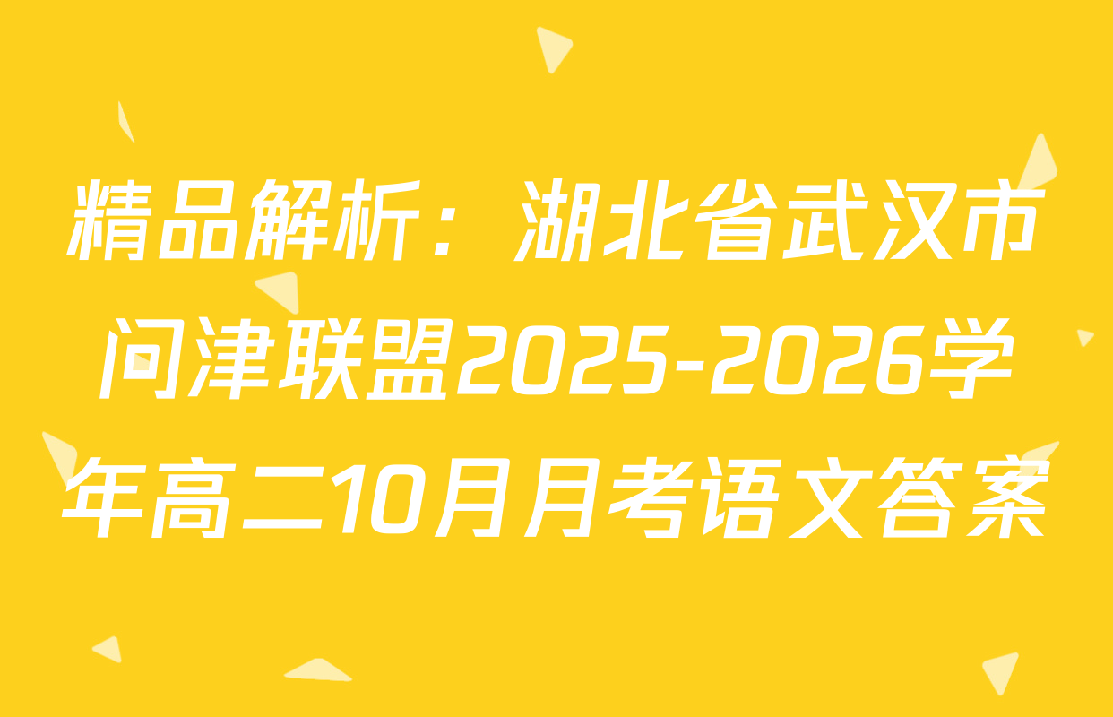 精品解析：湖北省武汉市问津联盟2025-2026学年高二10月月考语文答案