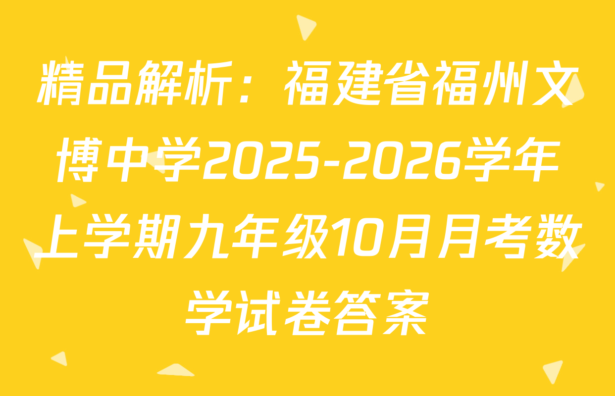 精品解析：福建省福州文博中学2025-2026学年上学期九年级10月月考数学试卷答案