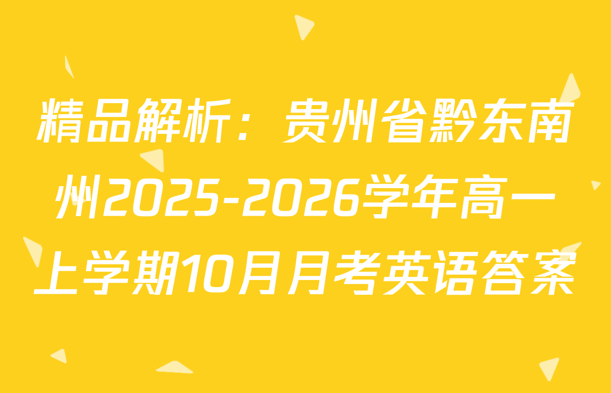 精品解析：贵州省黔东南州2025-2026学年高一上学期10月月考英语答案