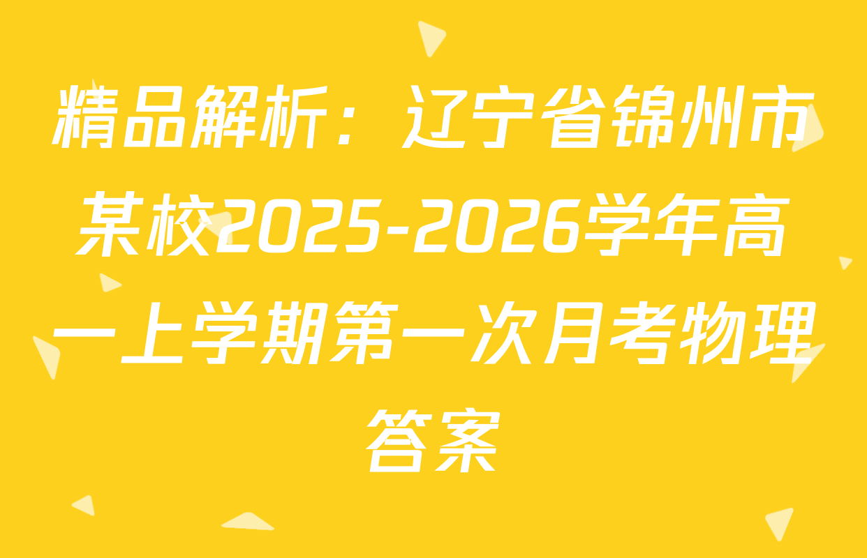 精品解析：辽宁省锦州市某校2025-2026学年高一上学期第一次月考物理答案