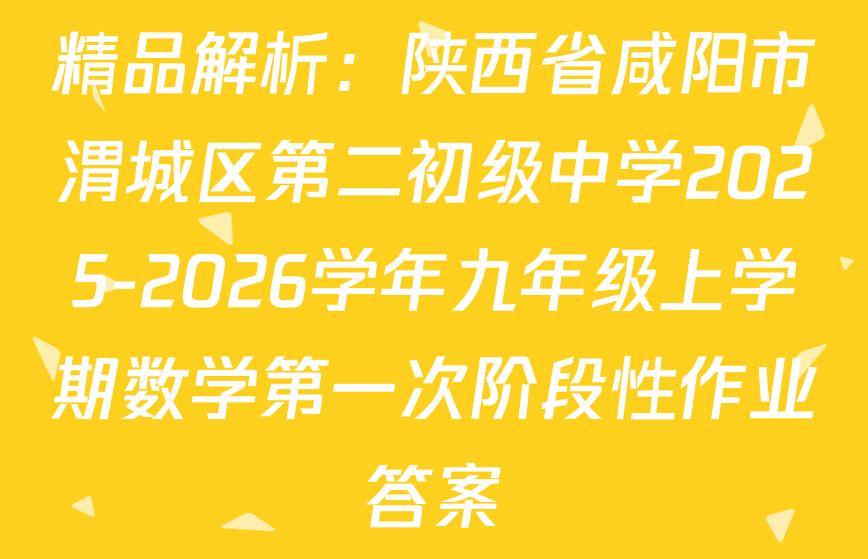 精品解析：陕西省咸阳市渭城区第二初级中学2025-2026学年九年级上学期数学第一次阶段性作业答案