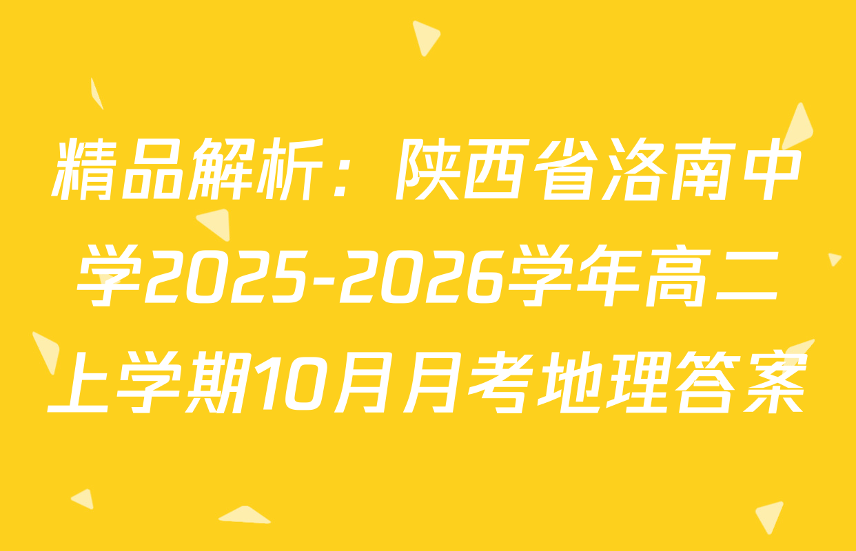 精品解析：陕西省洛南中学2025-2026学年高二上学期10月月考地理答案