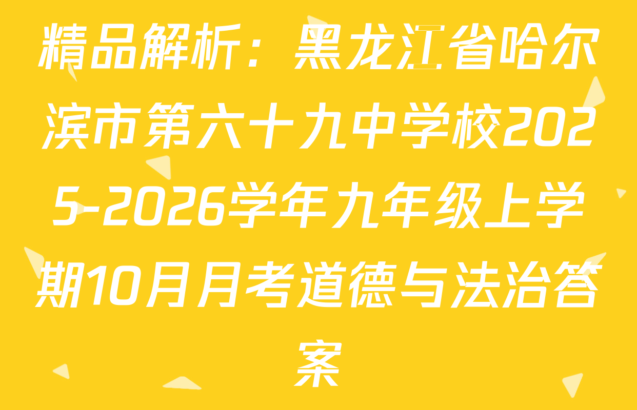 精品解析：黑龙江省哈尔滨市第六十九中学校2025-2026学年九年级上学期10月月考道德与法治答案