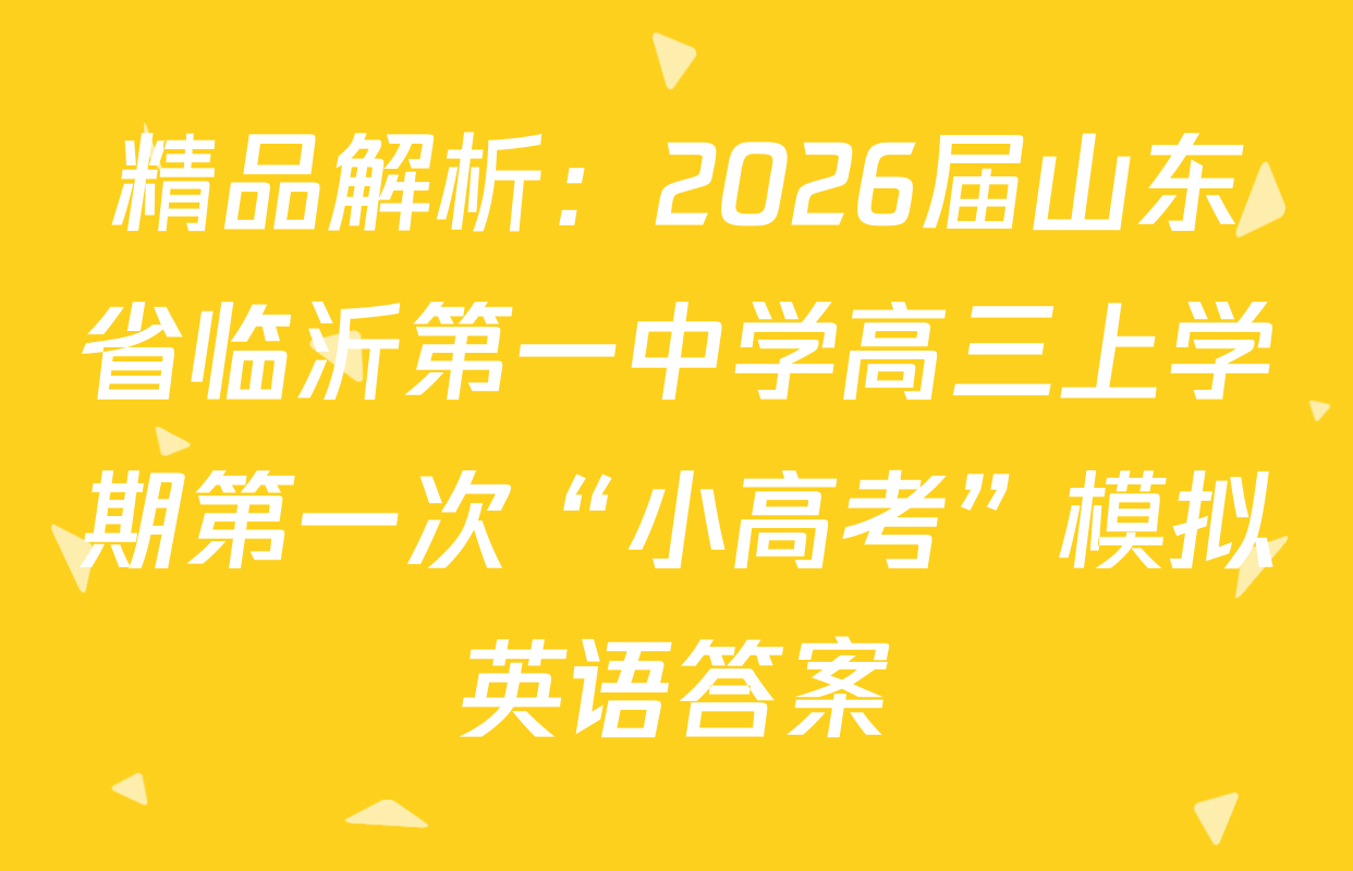 精品解析：2026届山东省临沂第一中学高三上学期第一次“小高考”模拟英语答案