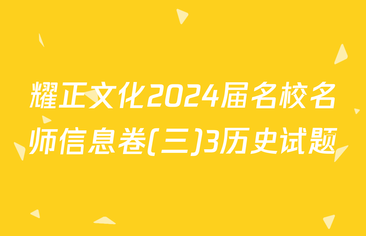 耀正文化2024届名校名师信息卷(三)3历史试题