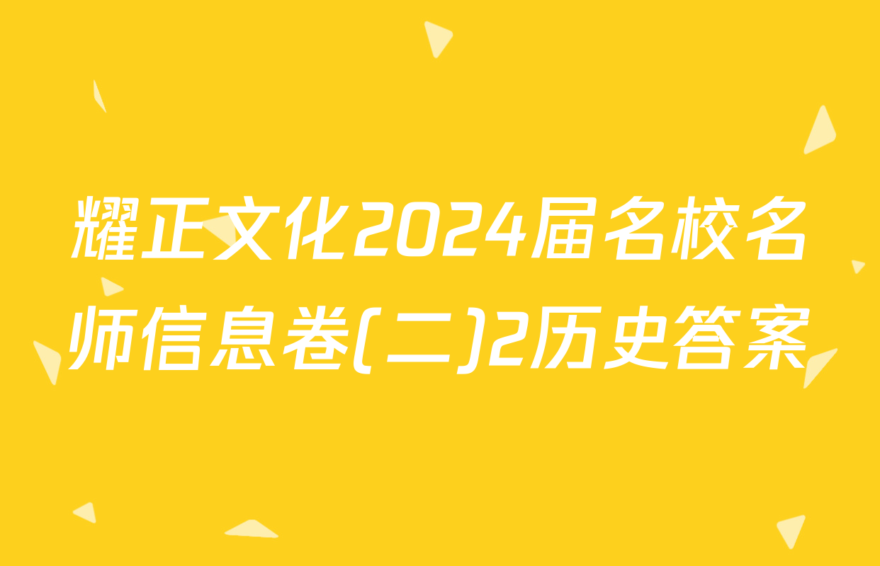 耀正文化2024届名校名师信息卷(二)2历史答案