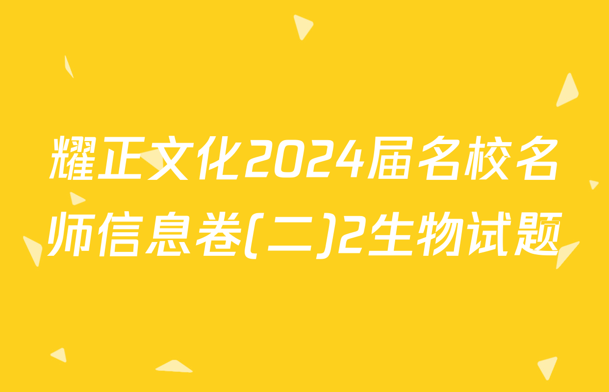 耀正文化2024届名校名师信息卷(二)2生物试题