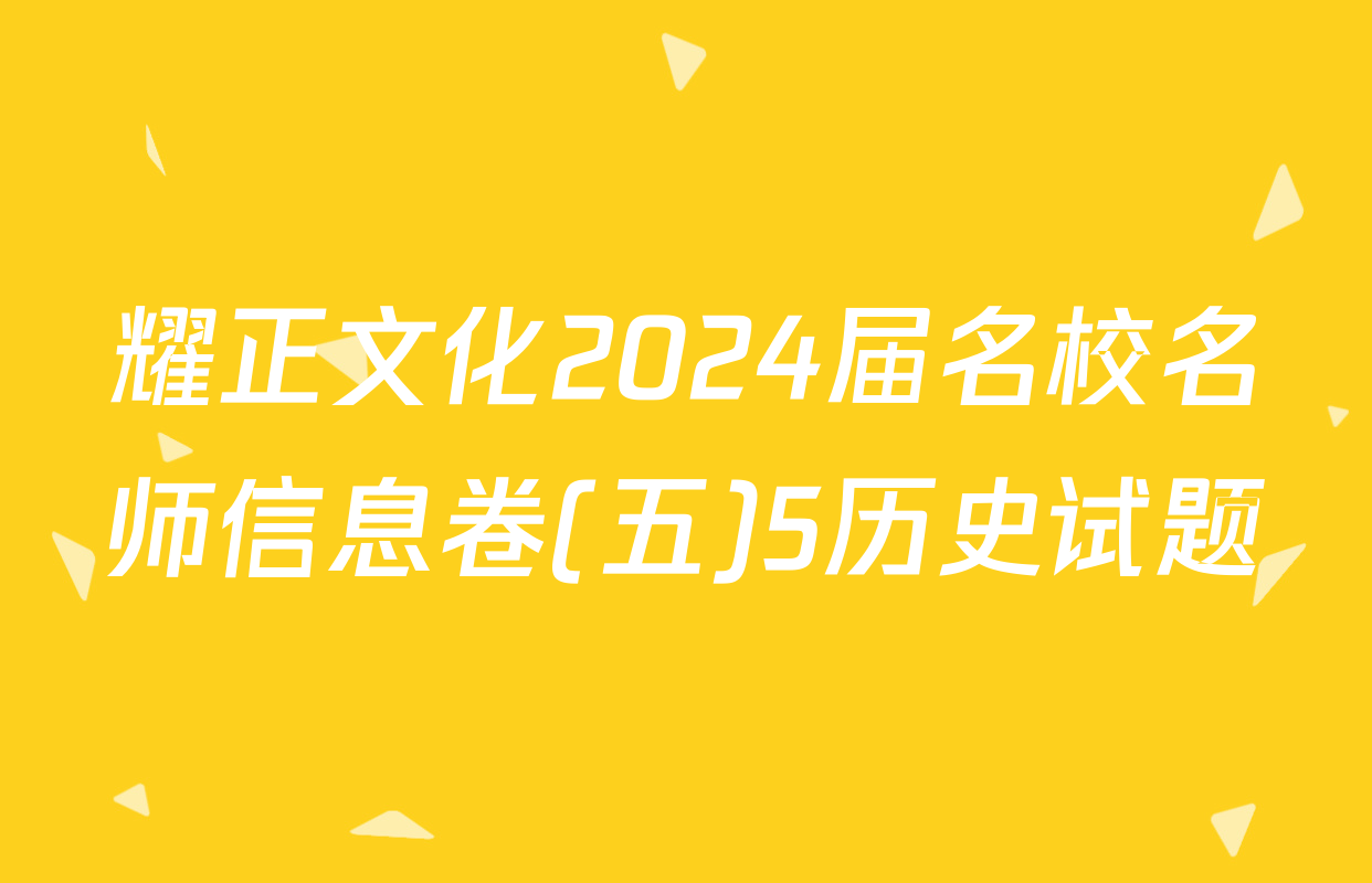 耀正文化2024届名校名师信息卷(五)5历史试题