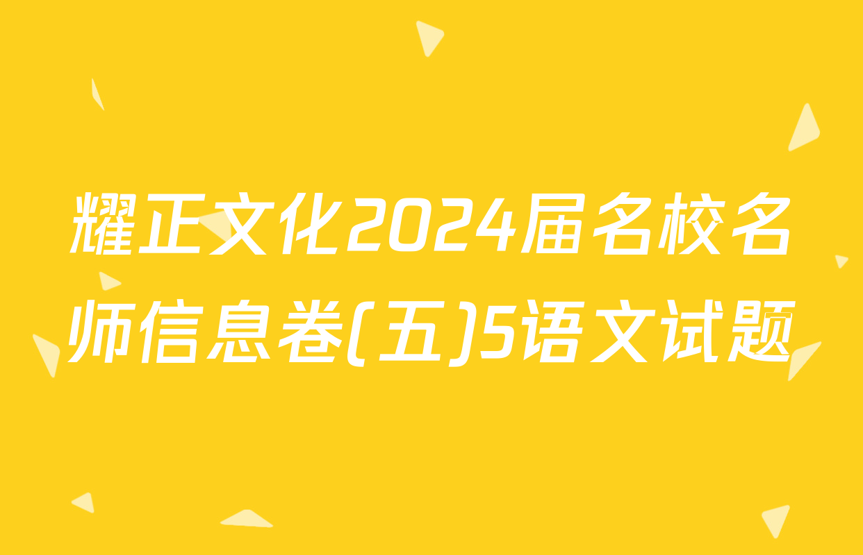 耀正文化2024届名校名师信息卷(五)5语文试题