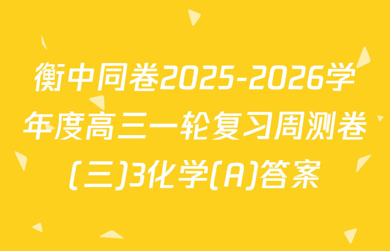 衡中同卷2025-2026学年度高三一轮复习周测卷(三)3化学(A)答案
