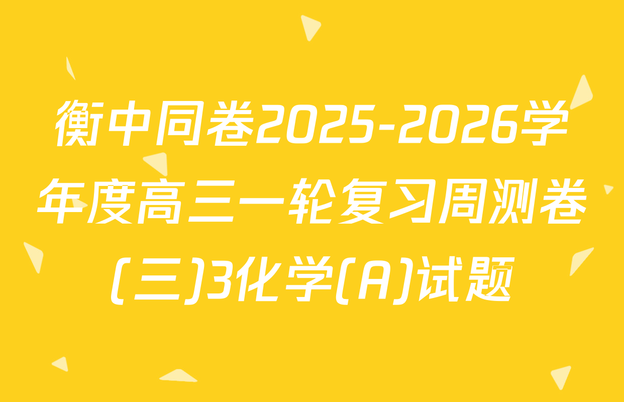 衡中同卷2025-2026学年度高三一轮复习周测卷(三)3化学(A)试题