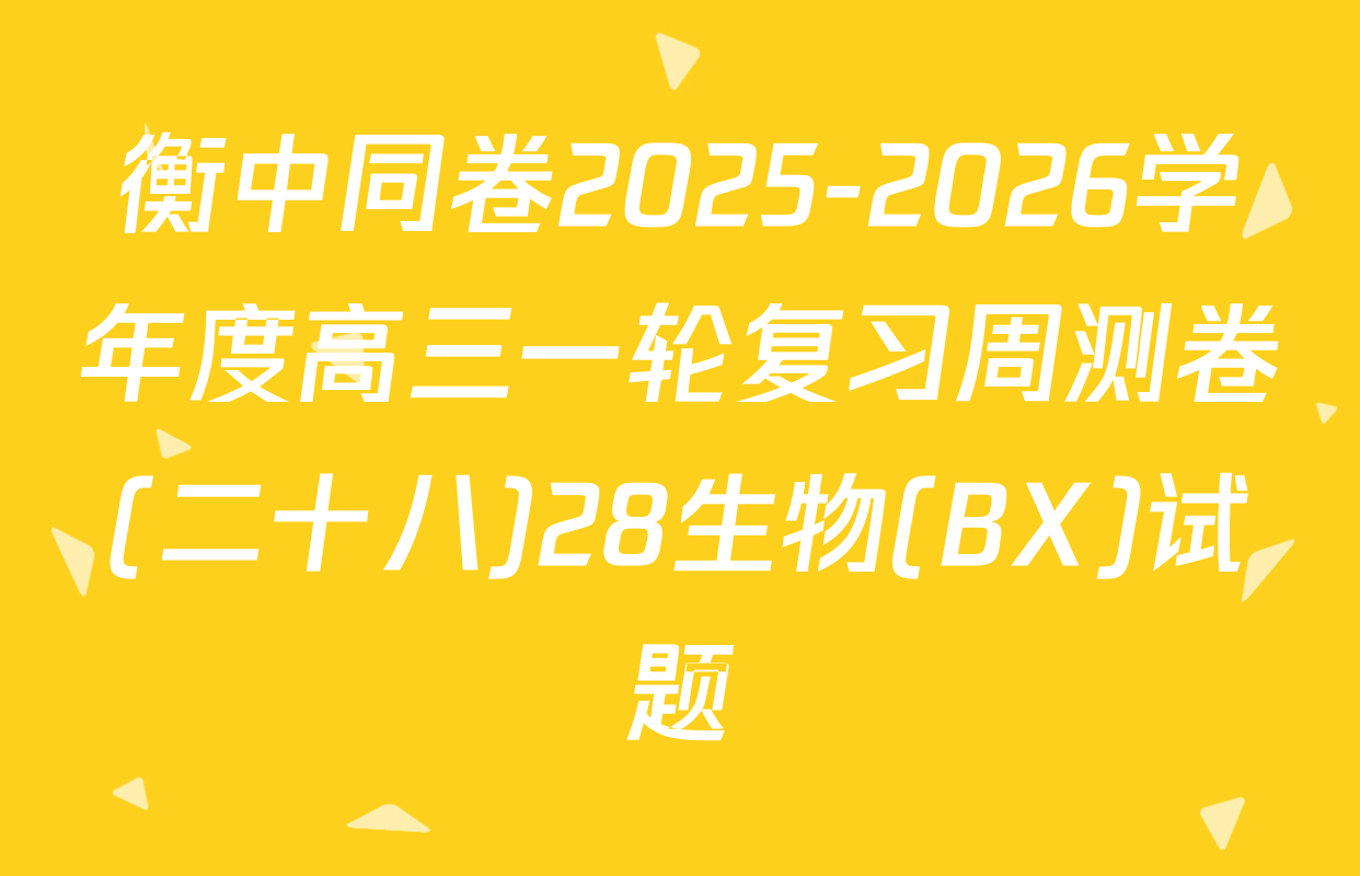 衡中同卷2025-2026学年度高三一轮复习周测卷(二十八)28生物(BX)试题