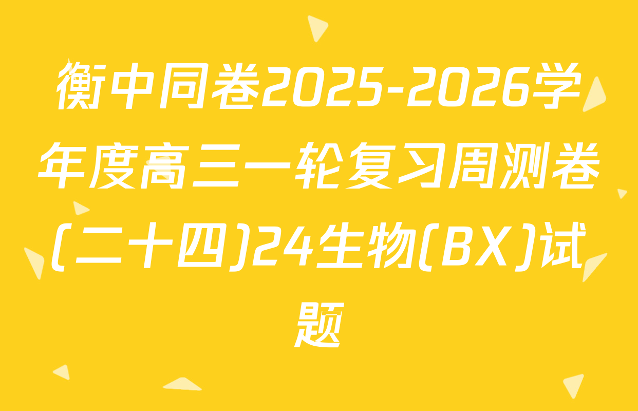 衡中同卷2025-2026学年度高三一轮复习周测卷(二十四)24生物(BX)试题