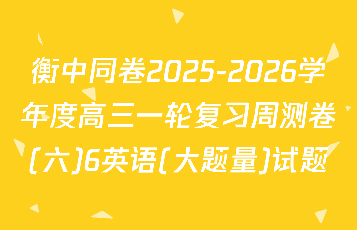 衡中同卷2025-2026学年度高三一轮复习周测卷(六)6英语(大题量)试题