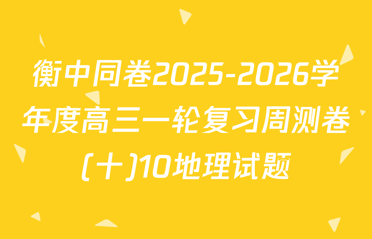 衡中同卷2025-2026学年度高三一轮复习周测卷(十)10地理试题