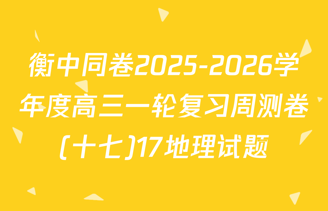 衡中同卷2025-2026学年度高三一轮复习周测卷(十七)17地理试题